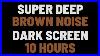 10 Hours Super Deep Brown Noise Sleep Study Focus No Ads